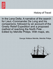 bokomslag In the Lena Delta. A narrative of the search for Lieut.-Commander De Long and his companions; followed by an account of the Greely Relief Expedition and a proposed method of reaching the North Pole