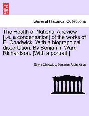 Edwin Chadwick, Benjamin Richardson - Health of Nations. a Review [I.E. a Condensation] of the Works of E. Chadwick. with a Biographical Dissertation. by Benjamin Ward Richardson. [With a Portrait.] Vol. I., Häftad