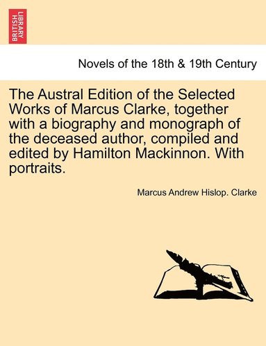 bokomslag The Austral Edition of the Selected Works of Marcus Clarke, together with a biography and monograph of the deceased author, compiled and edited by Hamilton Mackinnon. With portraits.