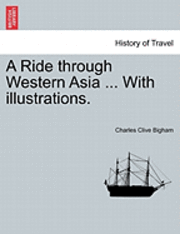 bokomslag A Ride Through Western Asia ... with Illustrations.