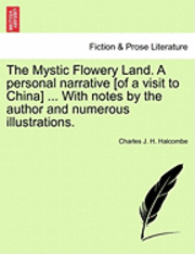The Mystic Flowery Land. a Personal Narrative [Of a Visit to China] ... with Notes by the Author and Numerous Illustrations.