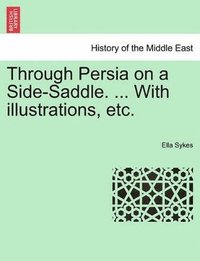 bokomslag Through Persia on a Side-Saddle. ... with Illustrations, Etc.