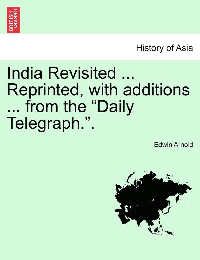 India Revisited ... Reprinted, with Additions ... from the Daily Telegraph.. 1