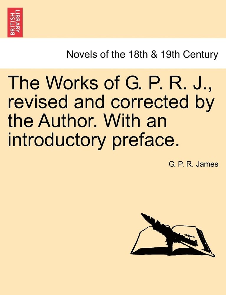 The Works of G. P. R. J., Revised and Corrected by the Author. with an Introductory Preface. 1