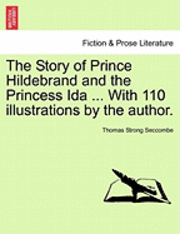 bokomslag The Story of Prince Hildebrand and the Princess Ida ... with 110 Illustrations by the Author.