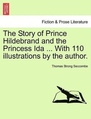 bokomslag Story of Prince Hildebrand and the Princess Ida ... with 110 Illustrations by the Author.