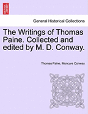 The Writings of Thomas Paine. Collected and Edited by M. D. Conway. Volume I 1