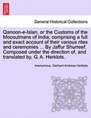 bokomslag Qanoon-e-Islan, or the Customs of the Moosulmans of India; comprising a full and exact account of their various rites and ceremonies ... By Jaffur Shurreef. Composed under the direction of, and
