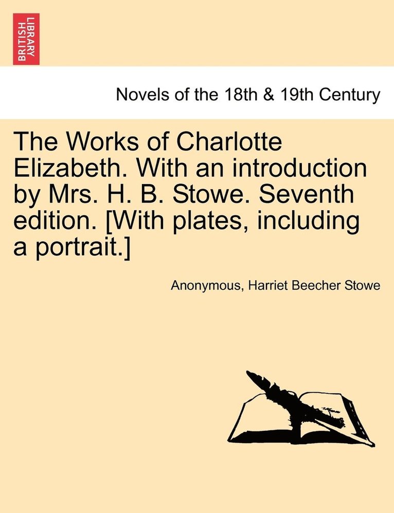 The Works of Charlotte Elizabeth. with an Introduction by Mrs. H. B. Stowe. Seventh Edition. [With Plates, Including a Portrait.] 1