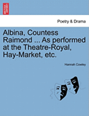 bokomslag Albina, Countess Raimond ... as Performed at the Theatre-Royal, Hay-Market, Etc.