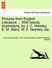 John Francis Waller, John Callcott Horsley, William Frederick Yeames - Pictures from English Literature ... with Twenty Illustrations, by J. C. Horsley, E. M. Ward, W. F. Yeames, Etc., Häftad