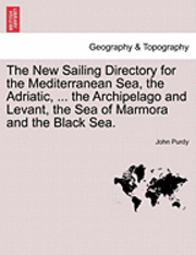 bokomslag The New Sailing Directory for the Mediterranean Sea, the Adriatic, ... the Archipelago and Levant, the Sea of Marmora and the Black Sea.