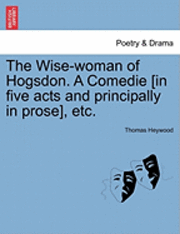 bokomslag The Wise-Woman of Hogsdon. a Comedie [In Five Acts and Principally in Prose], Etc.