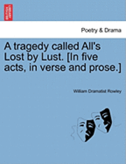 bokomslag A Tragedy Called All's Lost by Lust. [In Five Acts, in Verse and Prose.]