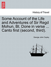 bokomslag Some Account of the Life and Adventures of Sir Regd Mohun, BT. Done in Verse ... Canto First (Second, Third).