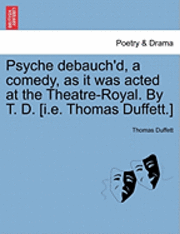 bokomslag Psyche Debauch'd, a Comedy, as It Was Acted at the Theatre-Royal. by T. D. [I.E. Thomas Duffett.]