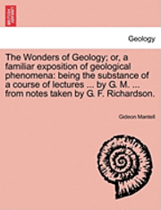 The Wonders of Geology; Or, a Familiar Exposition of Geological Phenomena 1