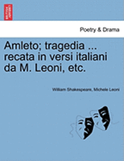 Amleto; Tragedia ... Recata in Versi Italiani Da M. Leoni, Etc. 1