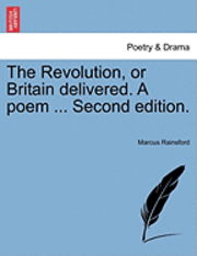 bokomslag The Revolution, or Britain Delivered. a Poem ... Second Edition.