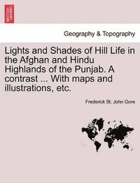 bokomslag Lights and Shades of Hill Life in the Afghan and Hindu Highlands of the Punjab. a Contrast ... with Maps and Illustrations, Etc.