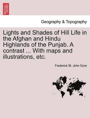 bokomslag Lights and Shades of Hill Life in the Afghan and Hindu Highlands of the Punjab. a Contrast ... with Maps and Illustrations, Etc.