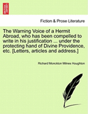 bokomslag The Warning Voice of a Hermit Abroad, Who Has Been Compelled to Write in His Justification ... Under the Protecting Hand of Divine Providence, Etc. [Letters, Articles and Address.]