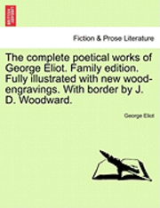 bokomslag The Complete Poetical Works of George Eliot. Family Edition. Fully Illustrated with New Wood-Engravings. with Border by J. D. Woodward.