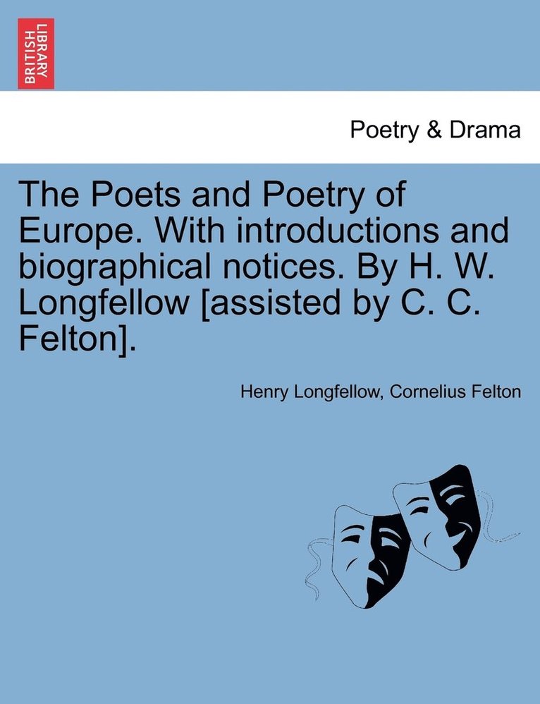 The Poets and Poetry of Europe. With introductions and biographical notices. By H. W. Longfellow [assisted by C. C. Felton]. 1