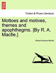Robert Andrew Macfie - Mottoes and Motives, Themes and Apophthegms. [By R. A. Macfie.], Häftad