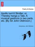 Apollo Turn'd Stroller; Or, Thereby Hangs a Tale. a Musical Pasticcio in Two Parts, Etc. [by Sir John Oldmixon.] 1