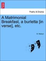 bokomslag A Matrimonial Breakfast, a Burletta [in Verse], Etc.