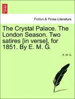 Crystal Palace. the London Season. Two Satires [in Verse], for 1851. by E. M. G.
