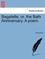 bokomslag Bagatelle; Or, the Bath Anniversary. a Poem.