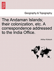 bokomslag The Andaman Islands; Their Colonization, Etc. a Correspondence Addressed to the India Office.