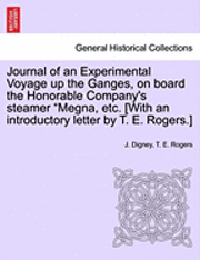 bokomslag Journal of an Experimental Voyage Up the Ganges, on Board the Honorable Company's Steamer Megna, Etc. [With an Introductory Letter by T. E. Rogers.]