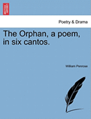 bokomslag The Orphan, a Poem, in Six Cantos.