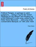 bokomslag Political Pledges, or Garbage to Catch Gudgeons; ... Being a Tug for the Tories! Whipping for the Whigs!! and Rooting Out of the Radicals!!! a New Song, Written by Sir Peter Nemo Banneret, ... and