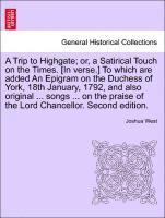 Joshua West - Trip to Highgate; Or, a Satirical Touch on the Times. [in Verse.] to Which Are Added an Epigram on the Duchess of York, 18th January, 1792, and Also Original ... Songs ... on the Praise of the Lord Chancellor. Second Edition., Häftad