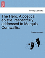 Charles Cornwallis - Hero. a Poetical Epistle, Respectfully Addressed to Marquis Cornwallis., Häftad