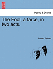 bokomslag The Fool, a Farce, in Two Acts.