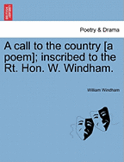 William Windham - Call to the Country [a Poem]; Inscribed to the Rt. Hon. W. Windham., Häftad