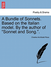 bokomslag A Bundle of Sonnets. Based on the Italian Model. by the Author of &quot;Sonnet and Song..&quot;