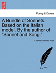 A Bundle of Sonnets. Based on the Italian Model. by the Author of 'Sonnet and Song..' 1