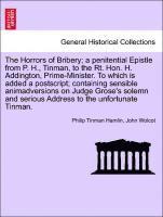 The Horrors of Bribery; A Penitential Epistle from P. H., Tinman, to the Rt. Hon. H. Addington, Prime-Minister. to Which Is Added a Postscript; Containing Sensible Animadversions on Judge Grose's 1