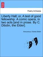 Liberty Hall; Or, a Test of Good Fellowship. a Comic Opera, in Two Acts [and in Prose. by C. Dibdin, the Elder]. 1