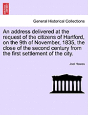 An Address Delivered at the Request of the Citizens of Hartford, on the 9th of November, 1835, the Close of the Second Century from the First Settlement of the City. 1