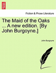 bokomslag The Maid of the Oaks ... a New Edition. [By John Burgoyne.]