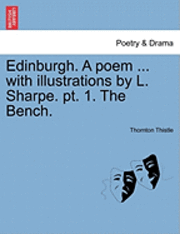 bokomslag Edinburgh. a Poem ... with Illustrations by L. Sharpe. Pt. 1. the Bench.