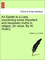 An Epistle to a Lady, Concerning Some Important and Necessary Truths in Religion. [in Verse. by W. Dodd.] 1