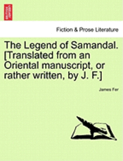 bokomslag The Legend of Samandal. [Translated from an Oriental Manuscript, or Rather Written, by J. F.]